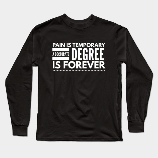 Pain Is Temporary A Doctorate Degree Is Forever - Doctor Long Sleeve T-Shirt by Textee Store